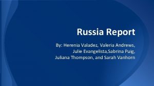 Russia Report By Herenia Valadez Valeria Andrews Julie