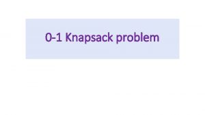 0 1 Knapsack problem Knapsack Problem You are