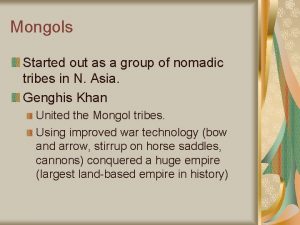 Mongols Started out as a group of nomadic