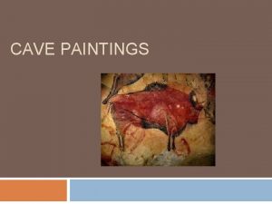 CAVE PAINTINGS What are they Cave paintings are