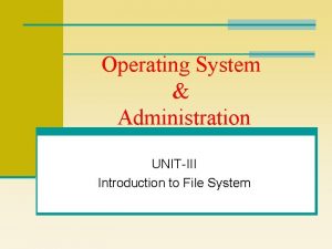 Operating System Administration UNITIII Introduction to File System