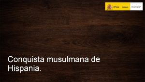 Conquista musulmana de Hispania Conocemos como conquista musulmana