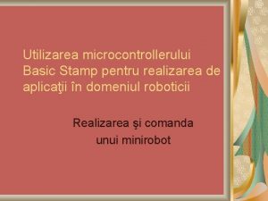 Utilizarea microcontrollerului Basic Stamp pentru realizarea de aplicaii