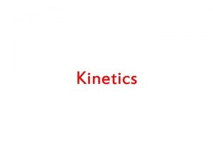 Kinetics Kinetics is the branch of chemistry concerned