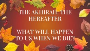 THE AKHIRAH THE HEREAFTER WHAT WILL HAPPEN TO