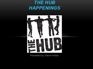 THE HUB HAPPENINGS Presented by Darion Hinton HIPHOP