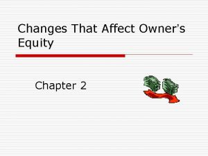 Changes That Affect Owners Equity Chapter 2 Chapter