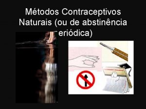 Mtodos Contraceptivos Naturais ou de abstinncia peridica Consistem