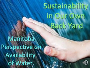 Sustainability in Our Own Back Yard Manitoba Perspective