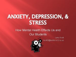 ANXIETY DEPRESSION STRESS How Mental Health Effects Us