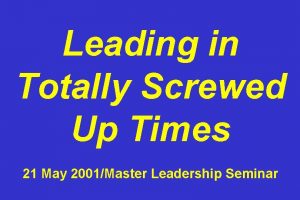 Leading in Totally Screwed Up Times 21 May