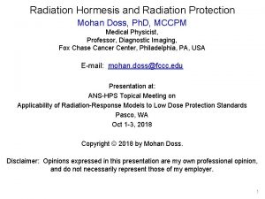 Radiation Hormesis and Radiation Protection Mohan Doss Ph