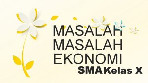 MASALAH EKONOMI SMA Kelas X APA ITU MASALAH