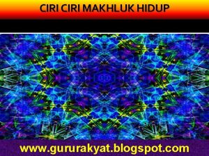 CIRI MAKHLUK HIDUP www gururakyat blogspot com CIRI
