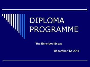 DIPLOMA PROGRAMME The Extended Essay December 12 2014