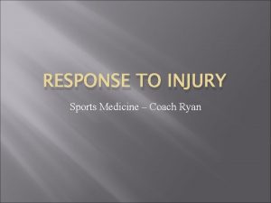 RESPONSE TO INJURY Sports Medicine Coach Ryan Sprain