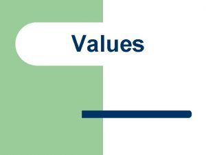 Values What are Values l l Qualities Characteristic