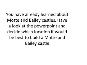 You have already learned about Motte and Bailey