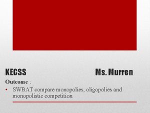 KECSS Ms Murren Outcome SWBAT compare monopolies oligopolies