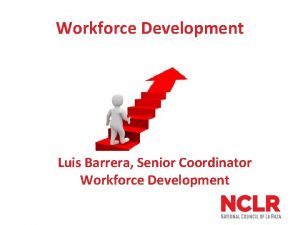 Workforce Development Luis Barrera Senior Coordinator Workforce Development