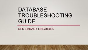 DATABASE TROUBLESHOOTING GUIDE RFK LIBRARY LIBGUIDES HAVING PROBLEMS