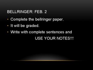 BELLRINGER FEB 2 Complete the bellringer paper It