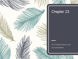 Chapter 23 The Patient History and Documentation The