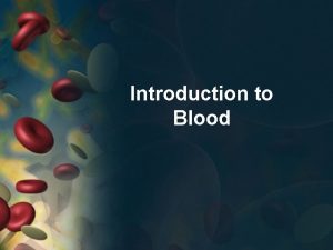 Introduction to Blood Interesting things about blood Blood