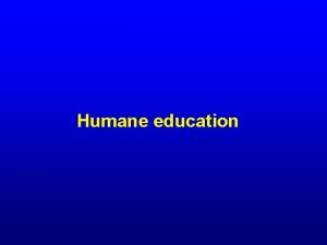 Humane education Learning objectives Understand the principles of