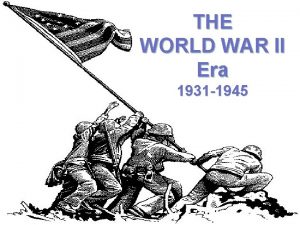 THE WORLD WAR II Era 1931 1945 The