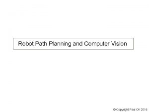 Robot Path Planning and Computer Vision Copyright Paul