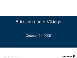 Ericsson and eVikings October 24 2005 Copyright Ericsson
