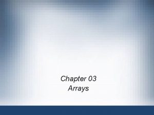 Chapter 03 Arrays Objectives OneDimensional Arrays Array Initialization