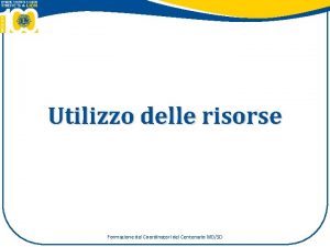 Utilizzo delle risorse Formazione dei Coordinatori del Centenario