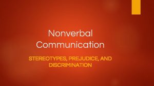 Nonverbal Communication STEREOTYPES PREJUDICE AND DISCRIMINATION Stereotype Widely