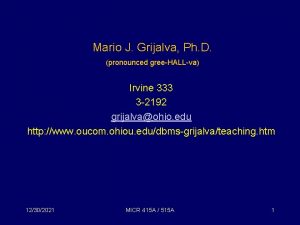 Mario J Grijalva Ph D pronounced greeHALLva Irvine