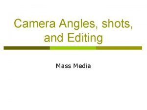 Camera Angles shots and Editing Mass Media Rule