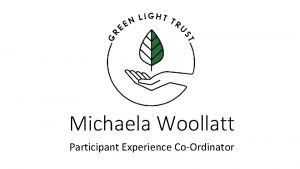 Michaela Woollatt Participant Experience CoOrdinator Green Light Trust