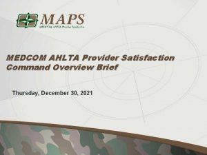 MEDCOM AHLTA Provider Satisfaction Command Overview Brief Thursday