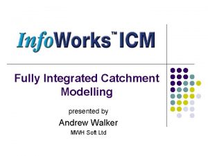 Fully Integrated Catchment Modelling presented by Andrew Walker