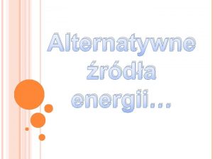 Alternatywne rda energii Alternatywne rdo energii rodzaj pozyskiwania