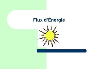 Flux dnergie Flux dnergie l nergie circule travers