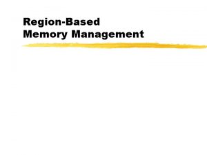 RegionBased Memory Management Regionbased Memory Management z Regions