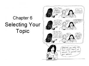 Chapter 6 Selecting Your Topic Selecting Your Topic