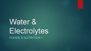 Water Electrolytes FOODS NUTRITION 1 What does water