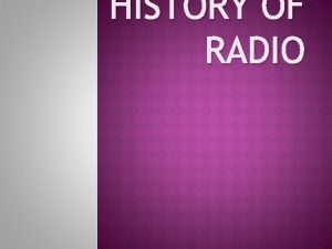 HISTORY OF RADIO HISTORY OF RADIO During the