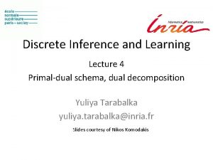 Discrete Inference and Learning Lecture 4 Primaldual schema