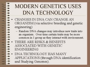 MODERN GENETICS USES DNA TECHNOLOGY CHANGES IN DNA