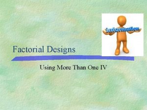 Factorial Designs Using More Than One IV Factorial