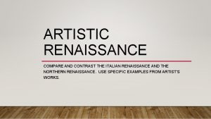 ARTISTIC RENAISSANCE COMPARE AND CONTRAST THE ITALIAN RENAISSANCE